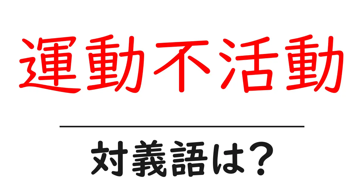 運動不活動の対義語・反対語を使用例を交えて分かりやすく解説!