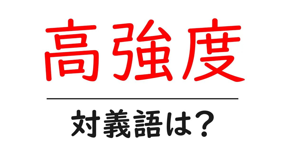 高強度の対義語・反対語を使用例を交えて分かりやすく解説！