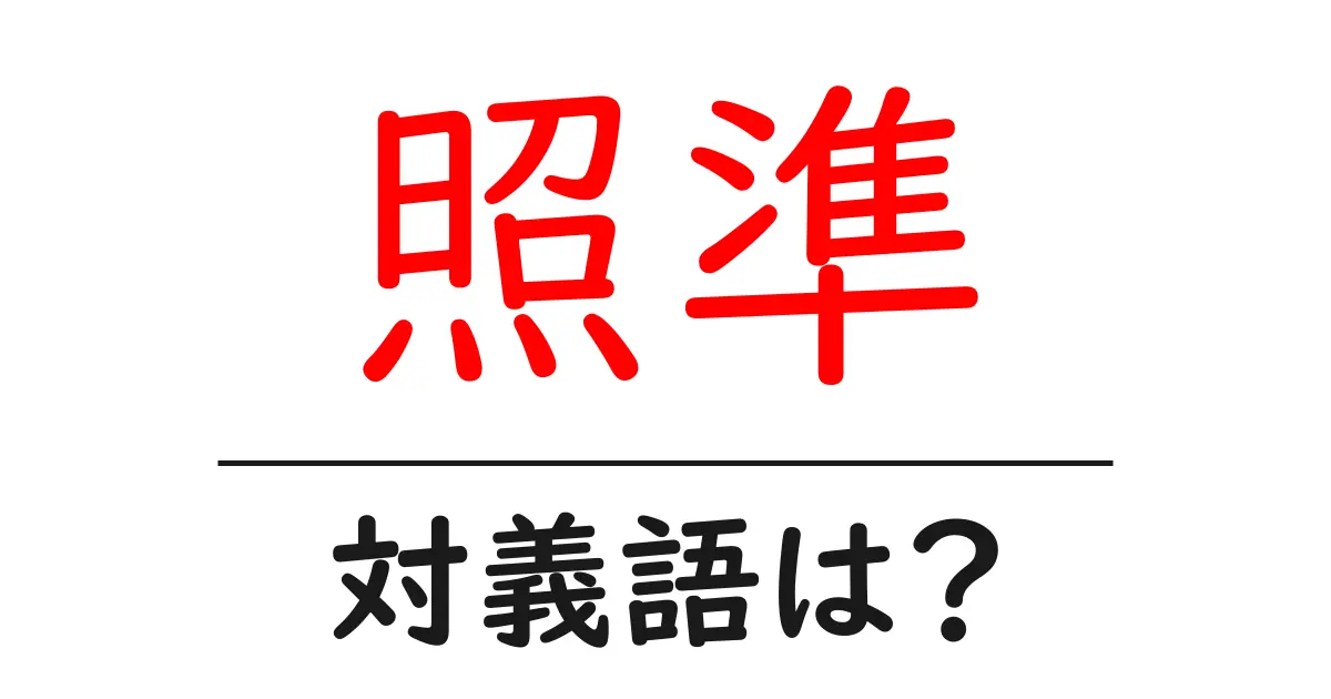 照準の対義語・反対語を使用例を交えて分かりやすく解説！