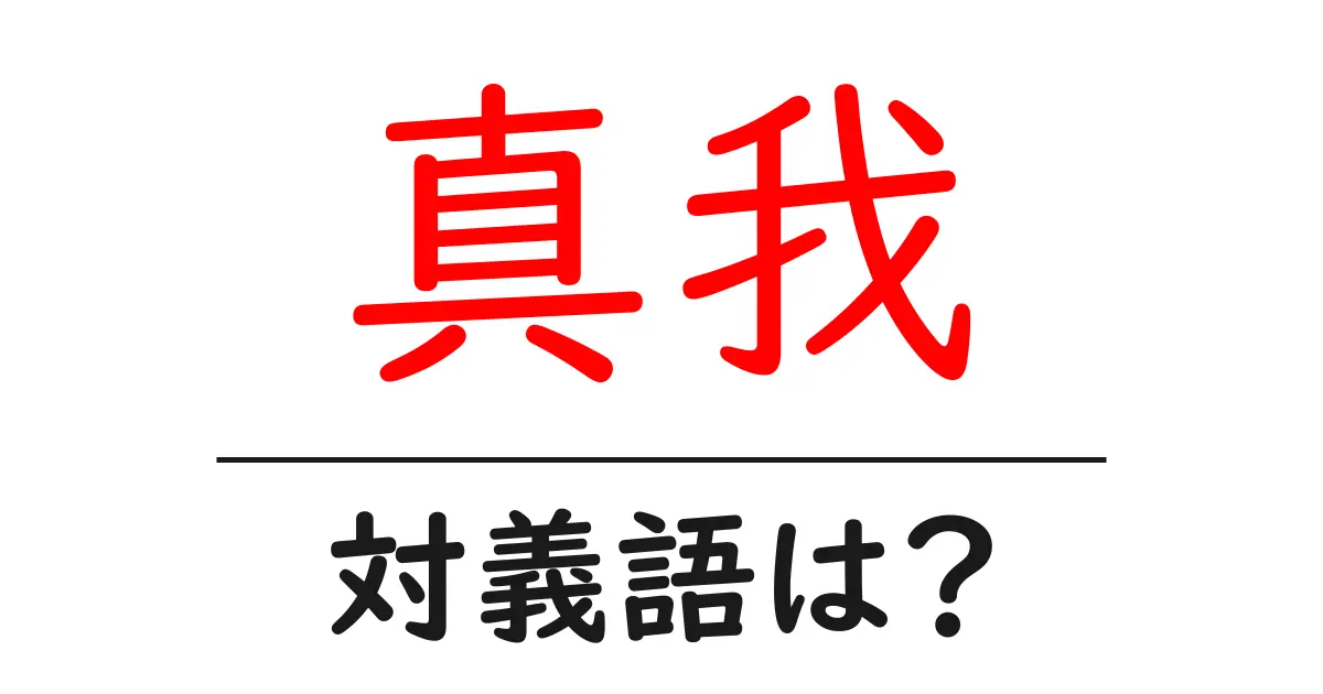 真我の対義語・反対語を使用例を交えて分かりやすく解説!