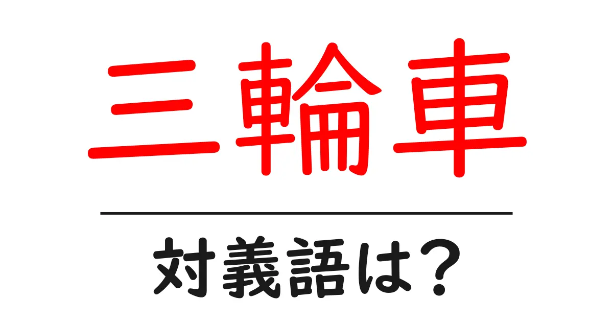 三輪車の対義語・反対語を使用例を交えて分かりやすく解説!