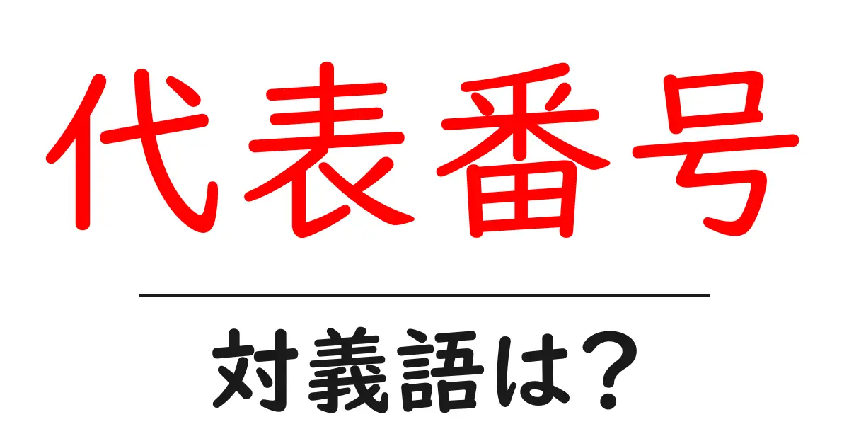 代表番号の対義語・反対語を使用例を交えて分かりやすく解説!
