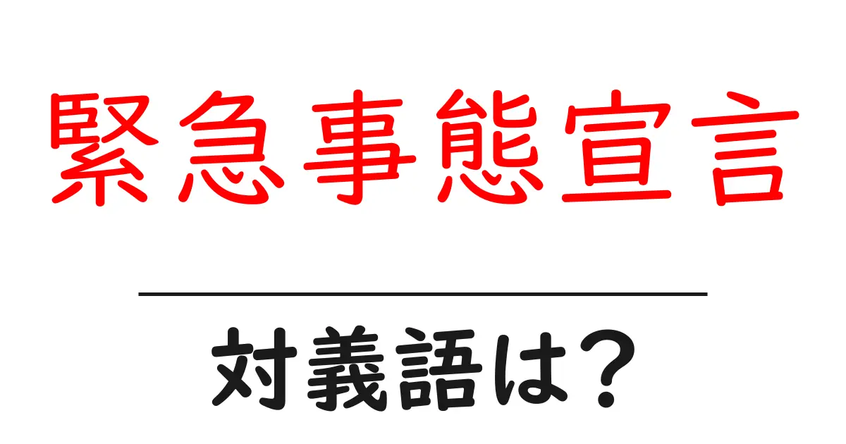 緊急事態宣言の対義語・反対語を使用例を交えて分かりやすく解説!