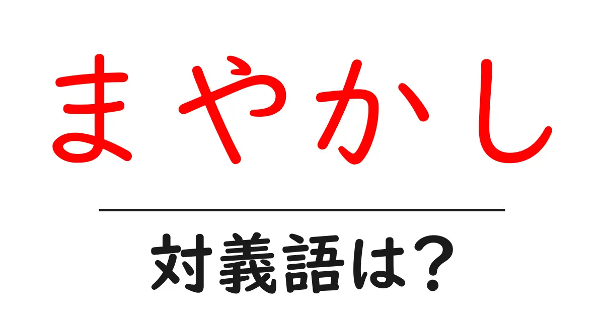 まやかしの対義語・反対語を使用例を交えて分かりやすく解説！