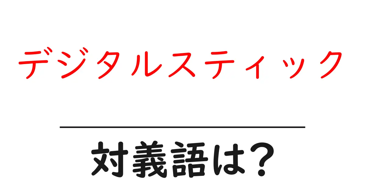 デジタルスティックの対義語・反対語を使用例を交えて分かりやすく解説!