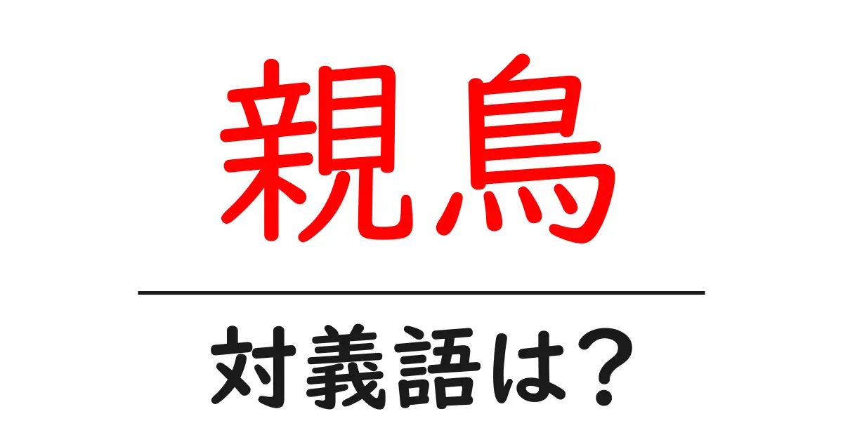 親鳥の対義語・反対語を使用例を交えて分かりやすく解説!