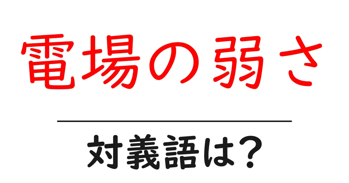 電場の弱さの対義語・反対語を使用例を交えて分かりやすく解説!