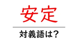 安定の対義語・反対語を使用例を交えて分かりやすく解説！