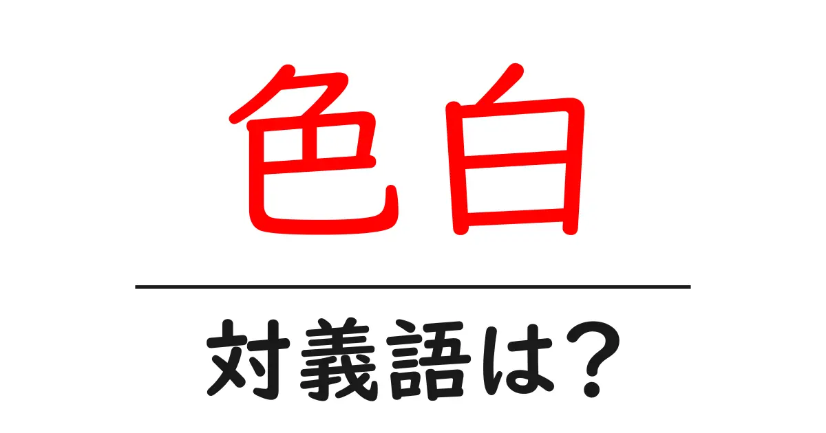 色白の対義語・反対語を使用例を交えて分かりやすく解説!