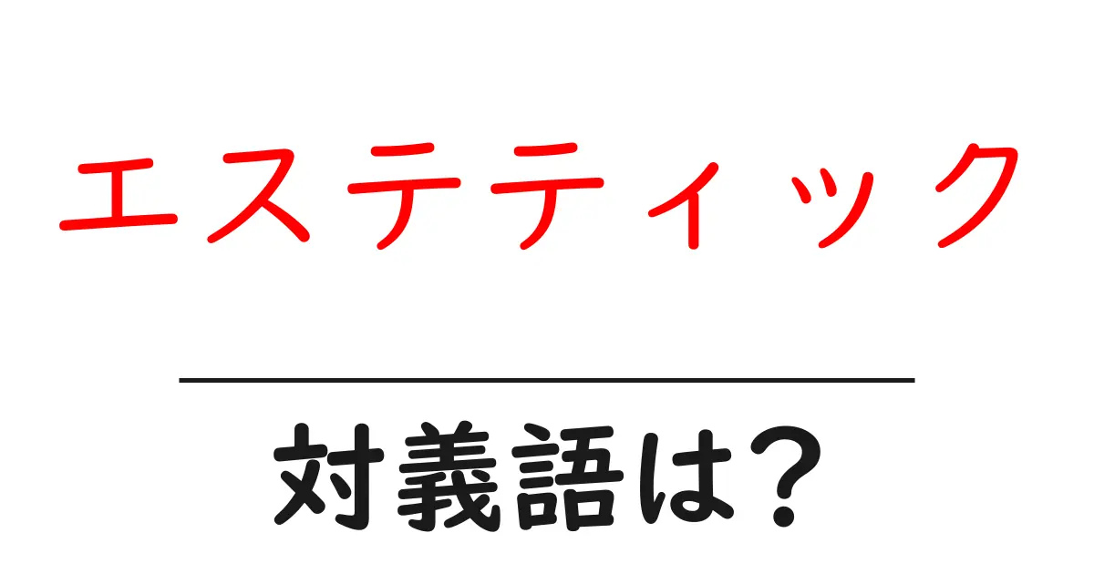 エステティックの対義語・反対語を使用例を交えて分かりやすく解説!