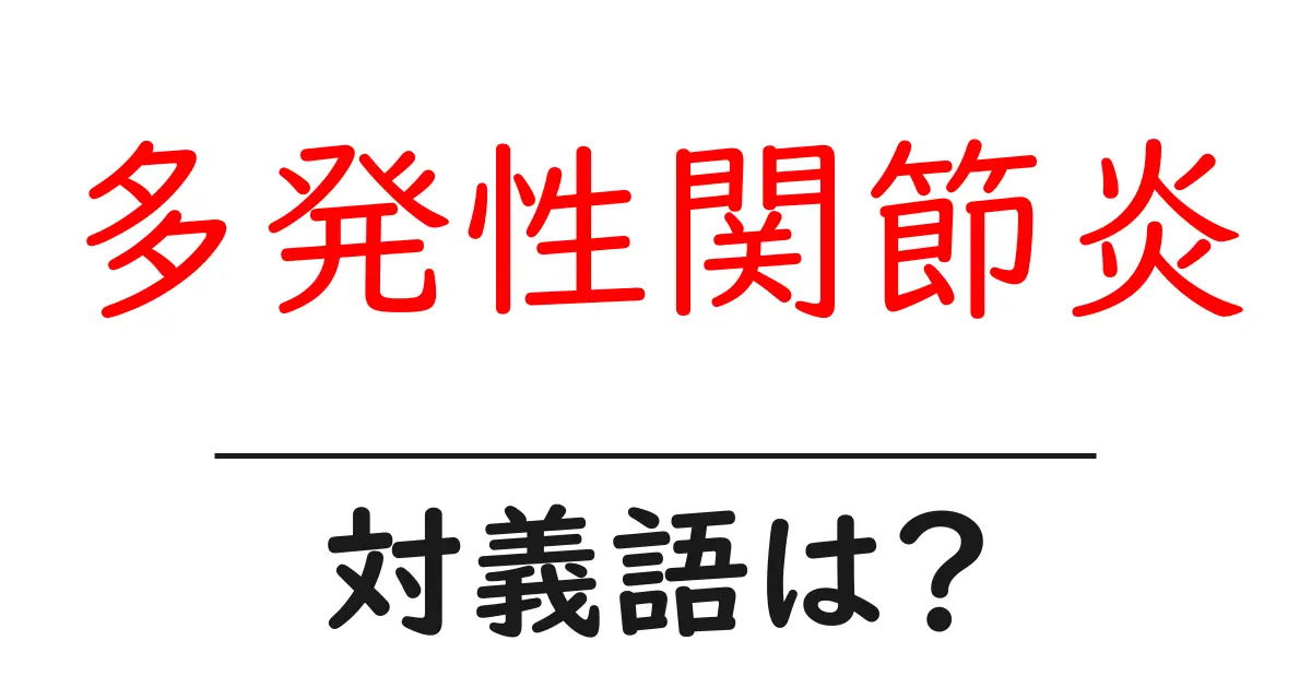 多発性関節炎の対義語・反対語を使用例を交えて分かりやすく解説!