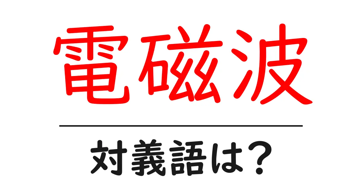 電磁波の対義語・反対語を使用例を交えて分かりやすく解説!