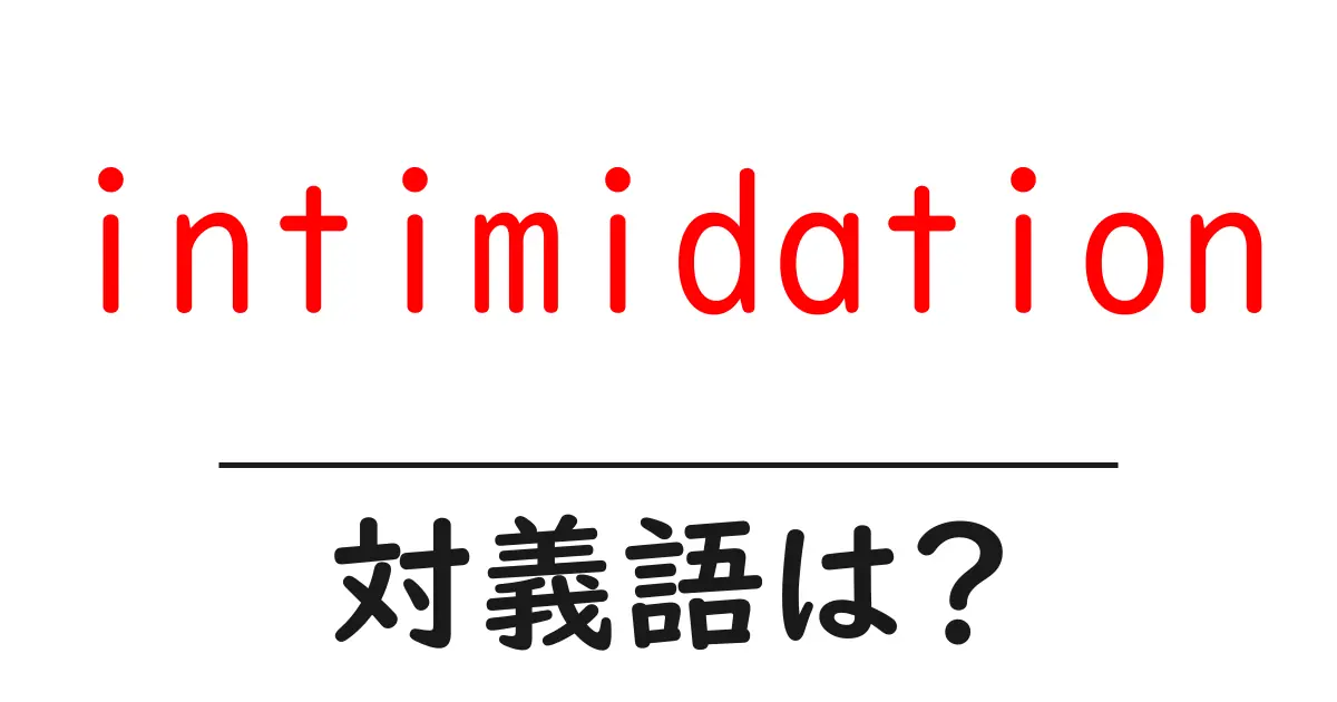 intimidationの対義語・反対語を使用例を交えて分かりやすく解説!