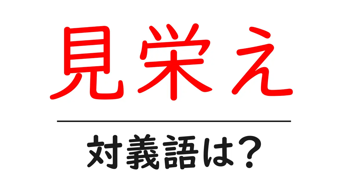 見栄えの対義語・反対語を使用例を交えて分かりやすく解説!