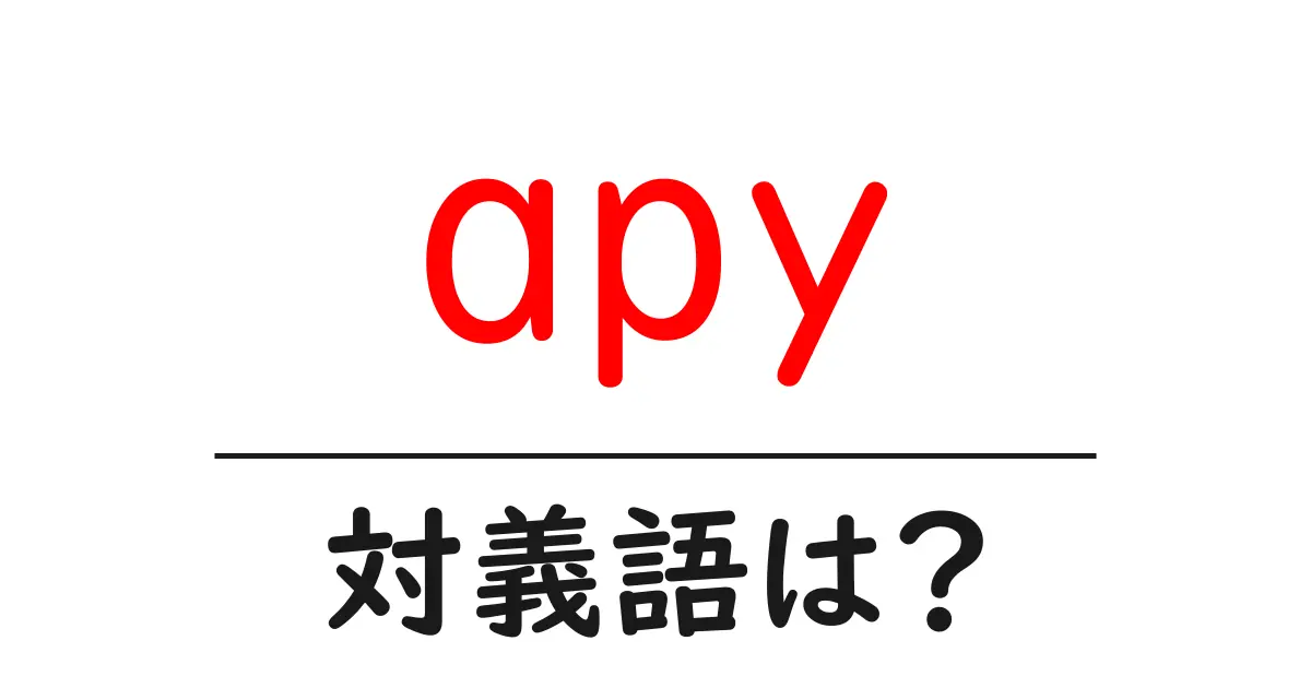 apyの対義語・反対語を使用例を交えて分かりやすく解説!