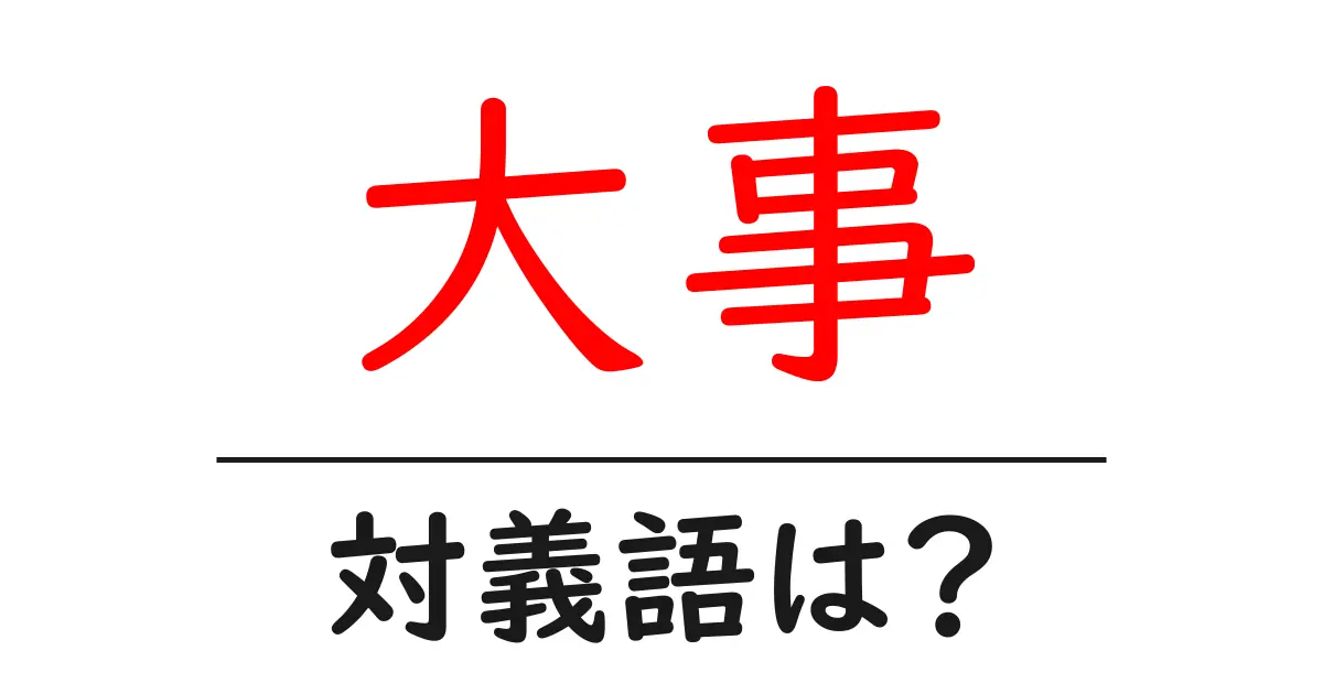 大事の対義語・反対語を使用例を交えて分かりやすく解説!