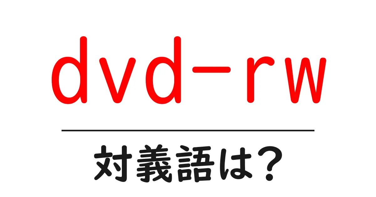 dvd-rwの対義語・反対語を使用例を交えて分かりやすく解説!