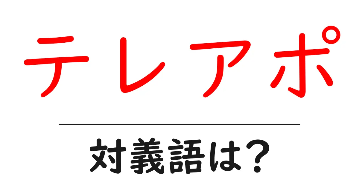 テレアポの対義語・反対語を使用例を交えて分かりやすく解説!