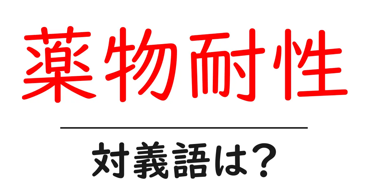 薬物耐性の対義語・反対語を使用例を交えて分かりやすく解説！