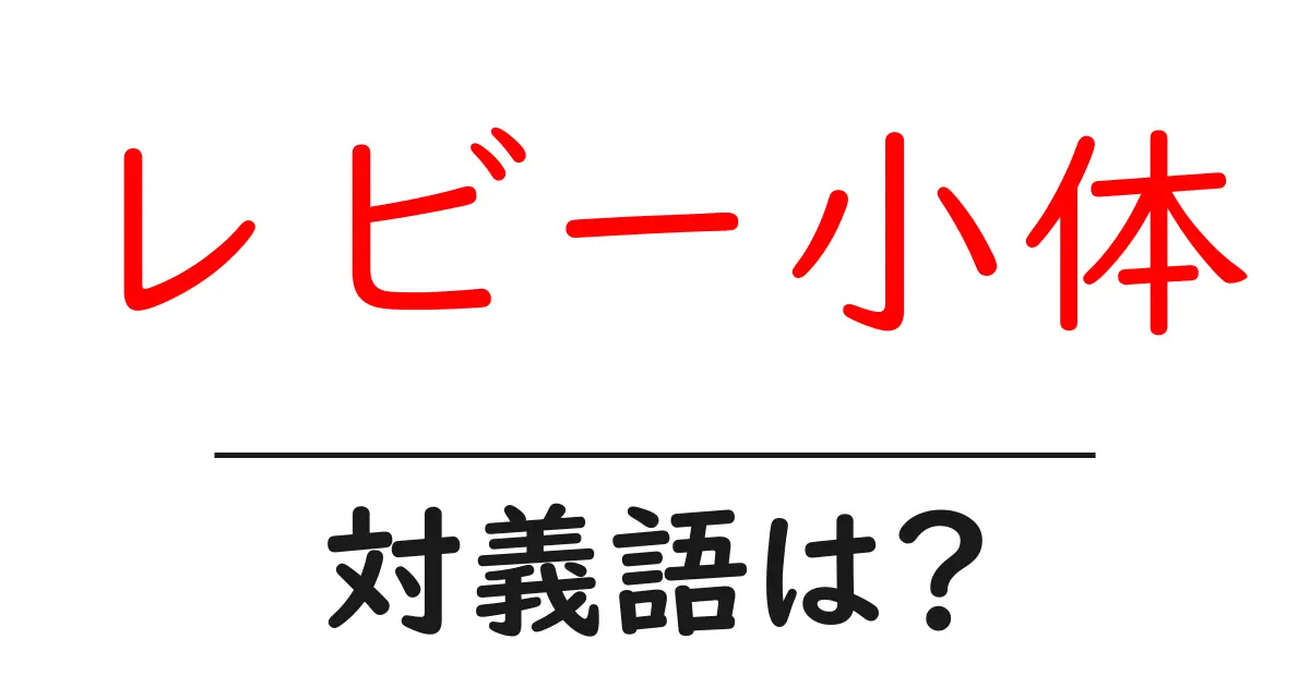 レビー小体の対義語・反対語を使用例を交えて分かりやすく解説!
