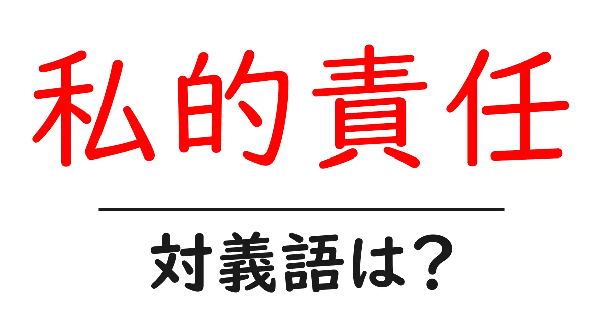 私的責任の対義語・反対語を使用例を交えて分かりやすく解説！
