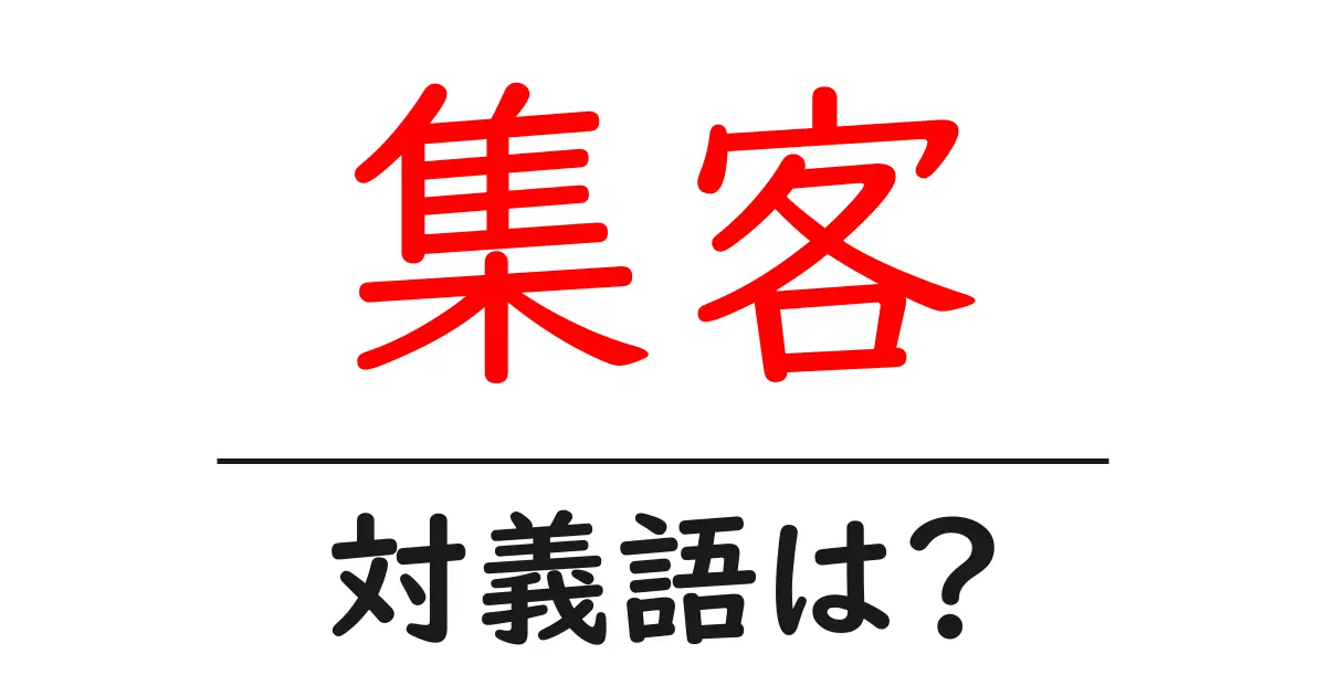 集客の対義語・反対語を使用例を交えて分かりやすく解説!