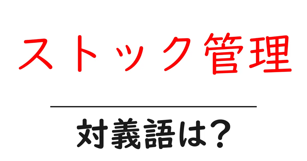 ストック管理の対義語・反対語を使用例を交えて分かりやすく解説!