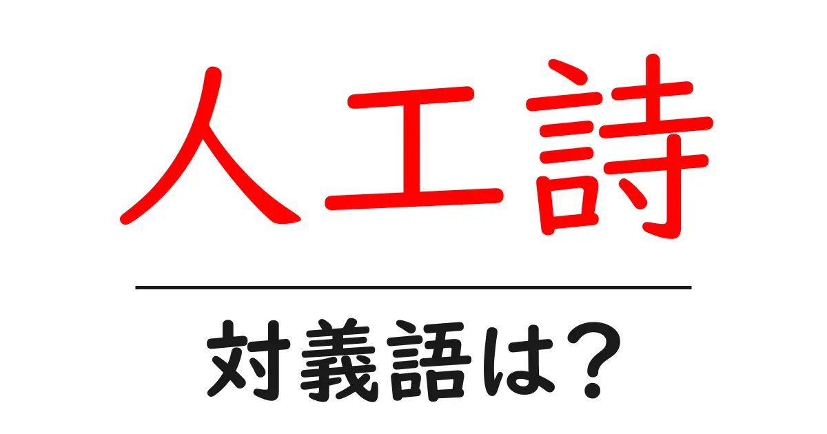 人工詩の対義語・反対語を使用例を交えて分かりやすく解説！