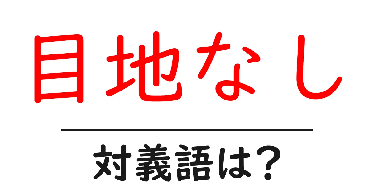 目地なしの対義語・反対語を使用例を交えて分かりやすく解説!