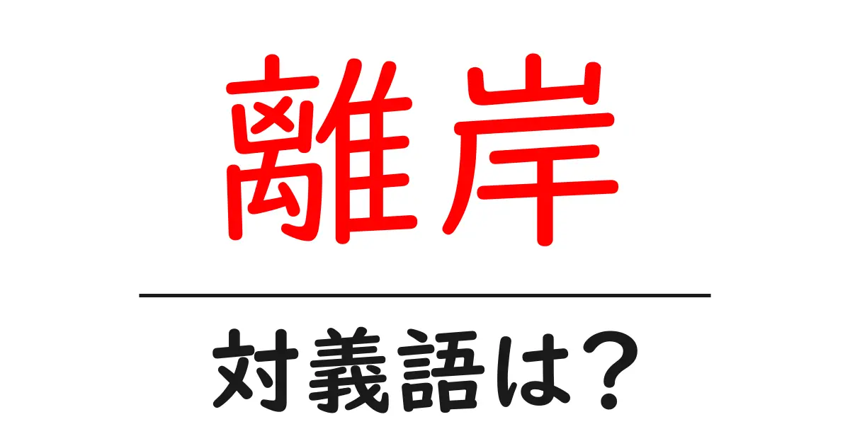 離岸の対義語・反対語を使用例を交えて分かりやすく解説!