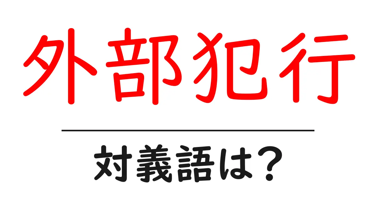 外部犯行の対義語・反対語を使用例を交えて分かりやすく解説!