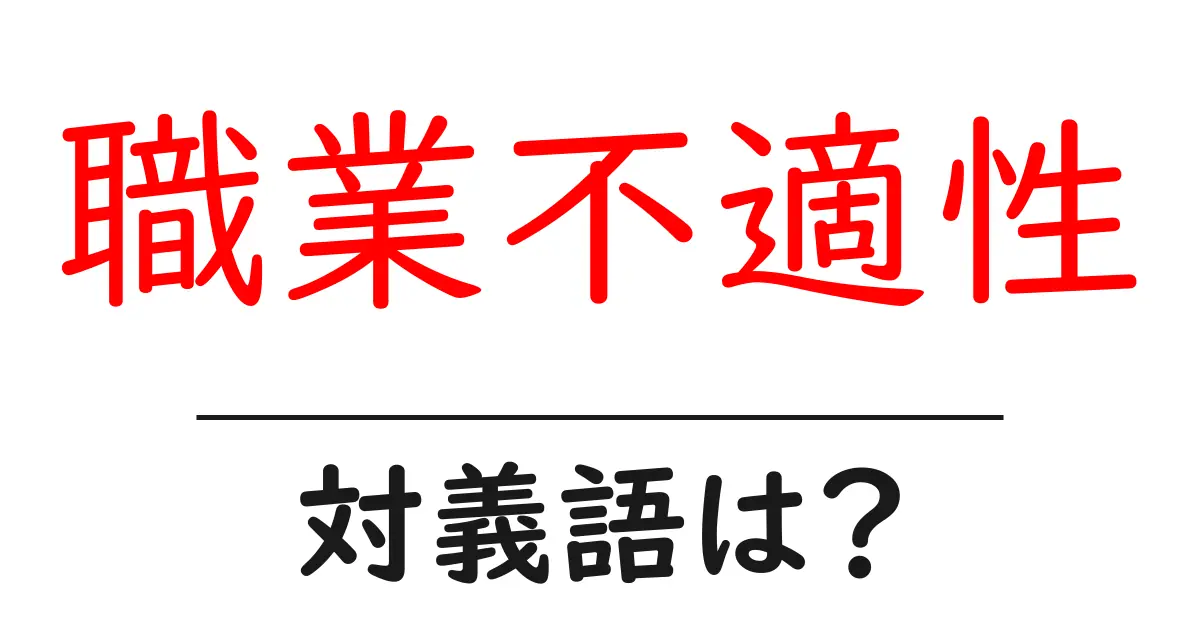 職業不適性の対義語・反対語を使用例を交えて分かりやすく解説!