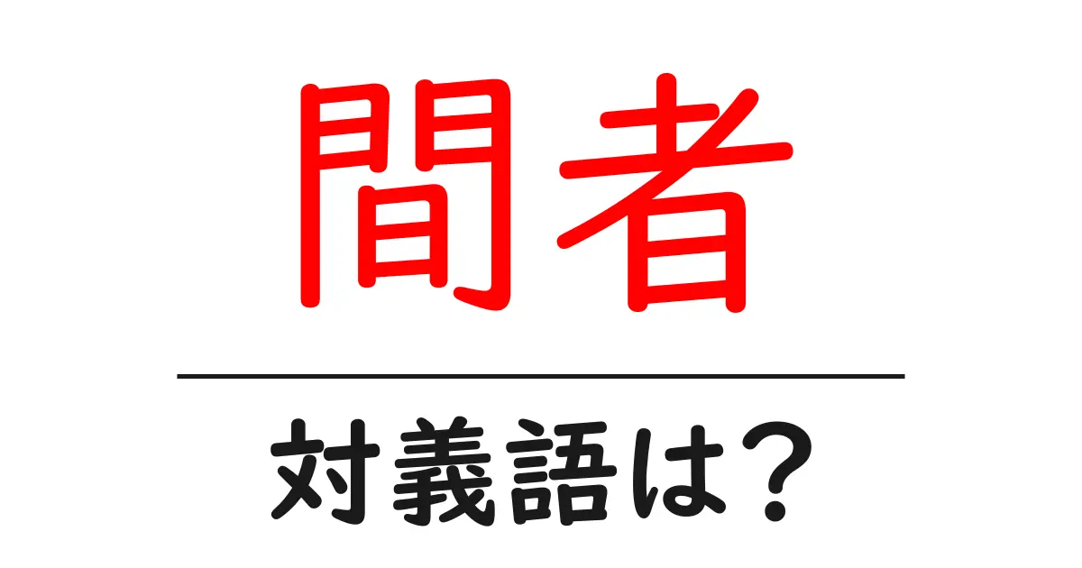 間者の対義語・反対語を使用例を交えて分かりやすく解説!