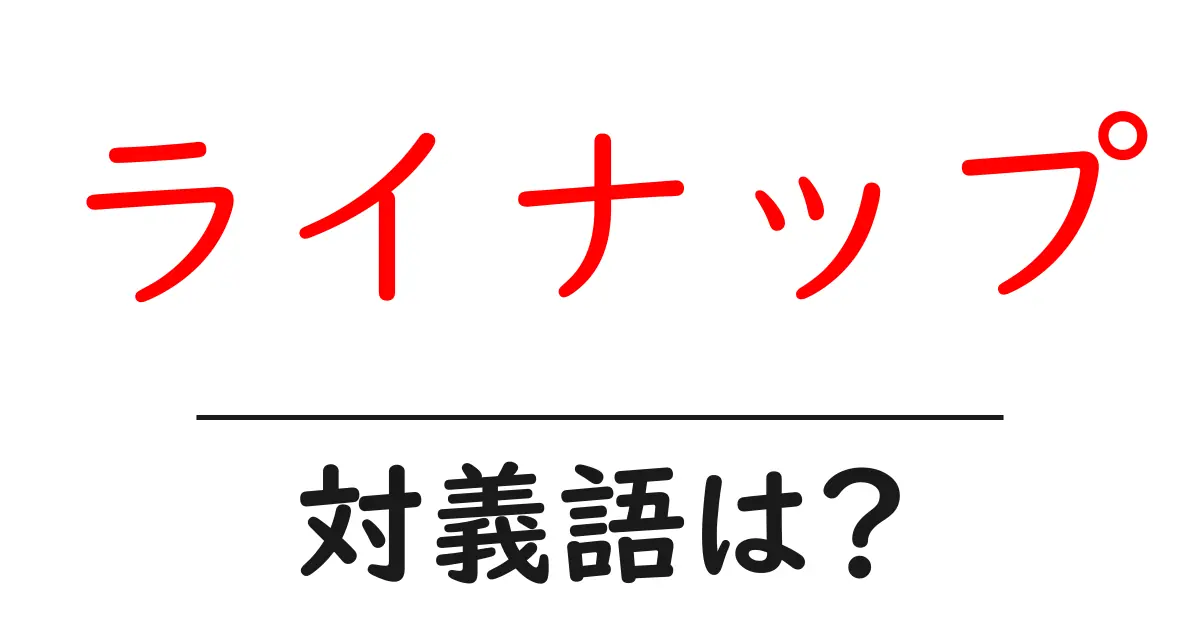 ライナップの対義語・反対語を使用例を交えて分かりやすく解説！