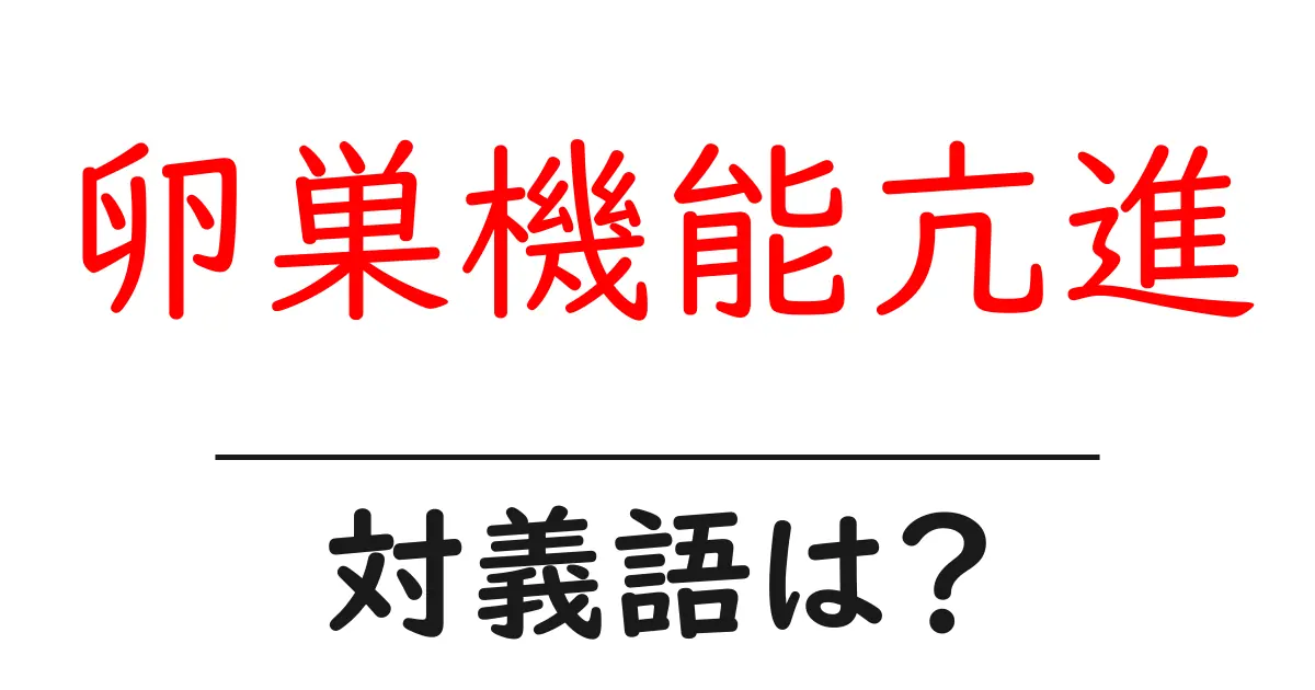 卵巣機能亢進の対義語・反対語を使用例を交えて分かりやすく解説!