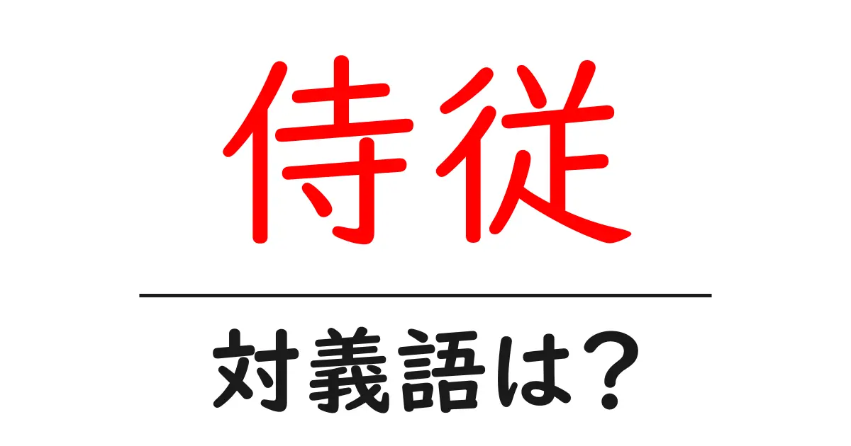 侍従の対義語・反対語を使用例を交えて分かりやすく解説！