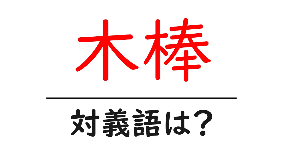 木棒の対義語・反対語を使用例を交えて分かりやすく解説!