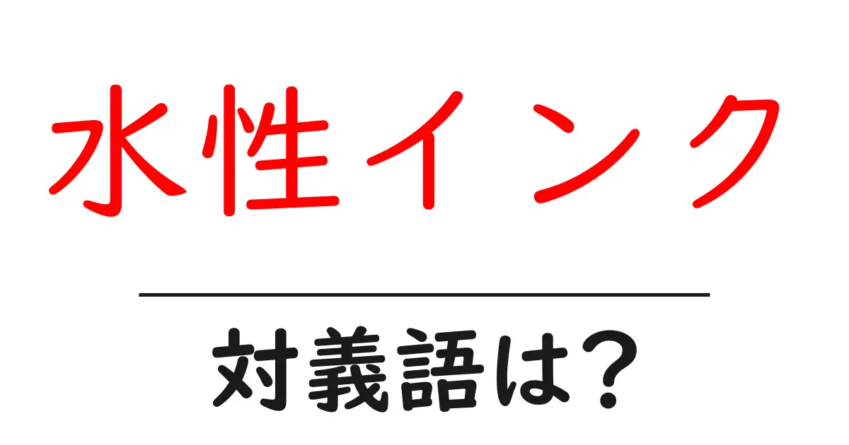 水性インクの対義語・反対語を使用例を交えて分かりやすく解説!