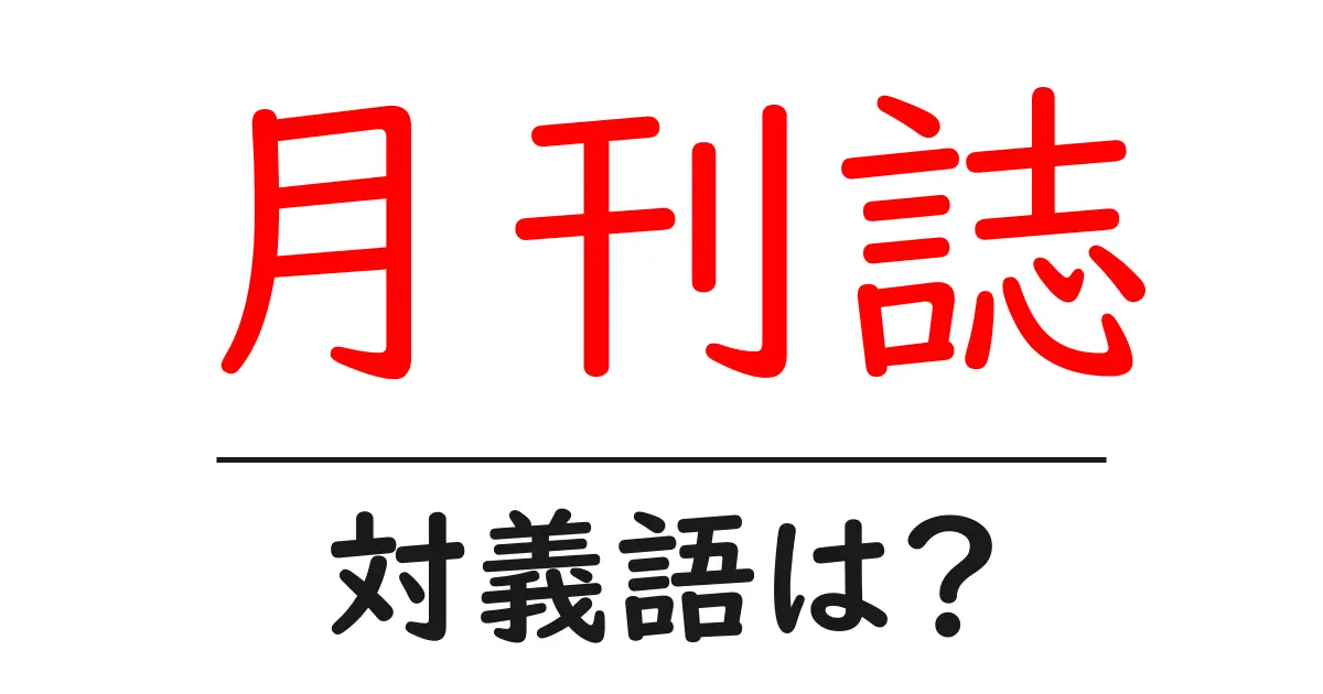 月刊誌の対義語・反対語を使用例を交えて分かりやすく解説！