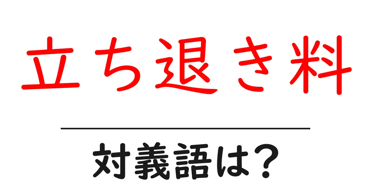 立ち退き料の対義語・反対語を使用例を交えて分かりやすく解説!
