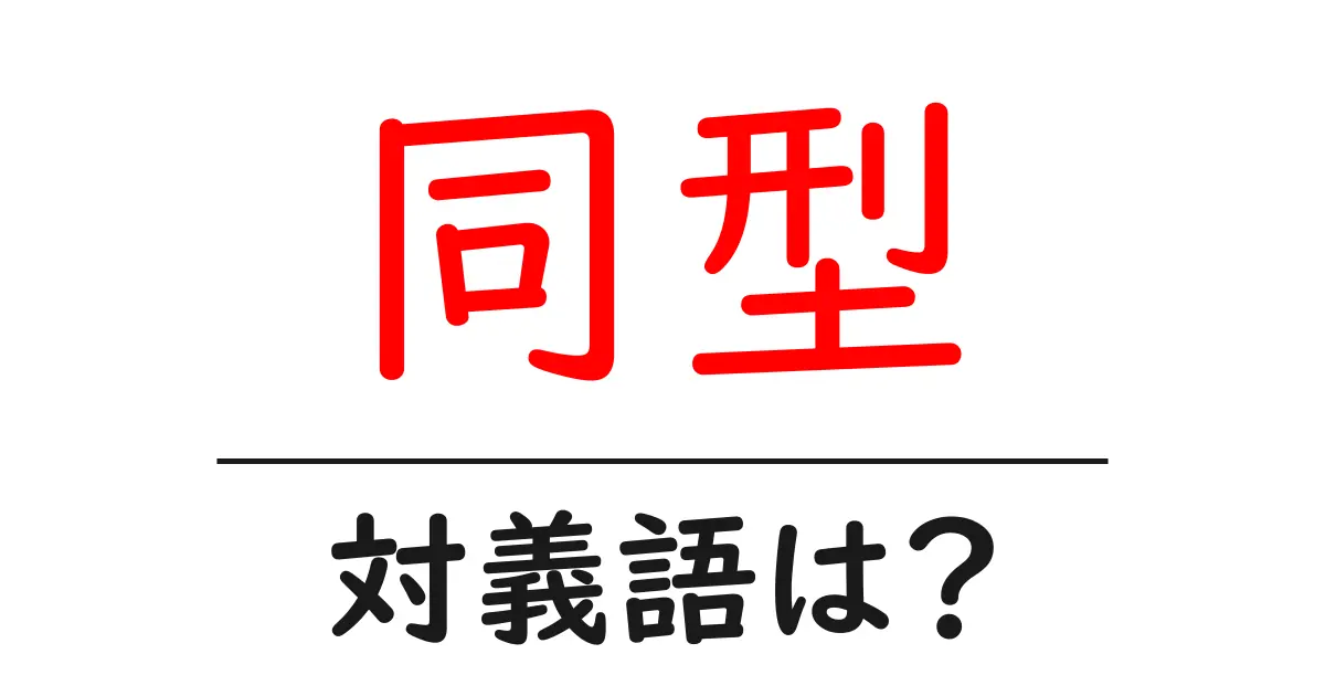 同型の対義語・反対語を使用例を交えて分かりやすく解説!
