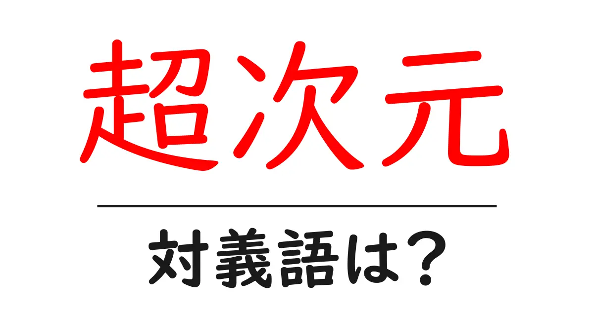 超次元の対義語・反対語を使用例を交えて分かりやすく解説!