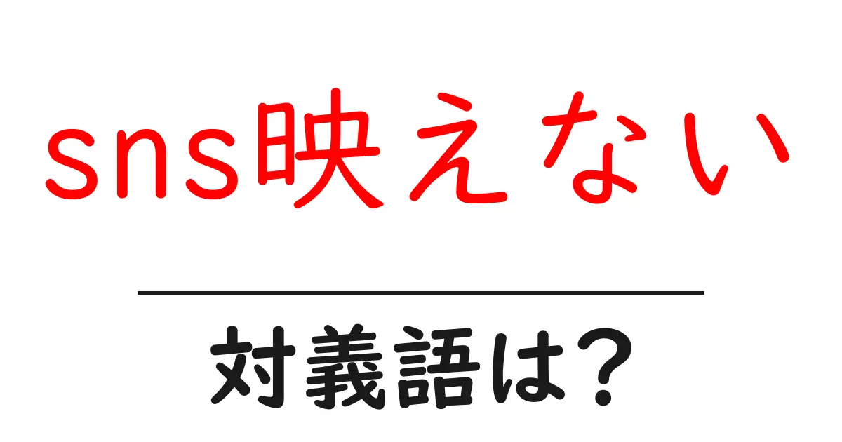 sns映えないの対義語・反対語を使用例を交えて分かりやすく解説!