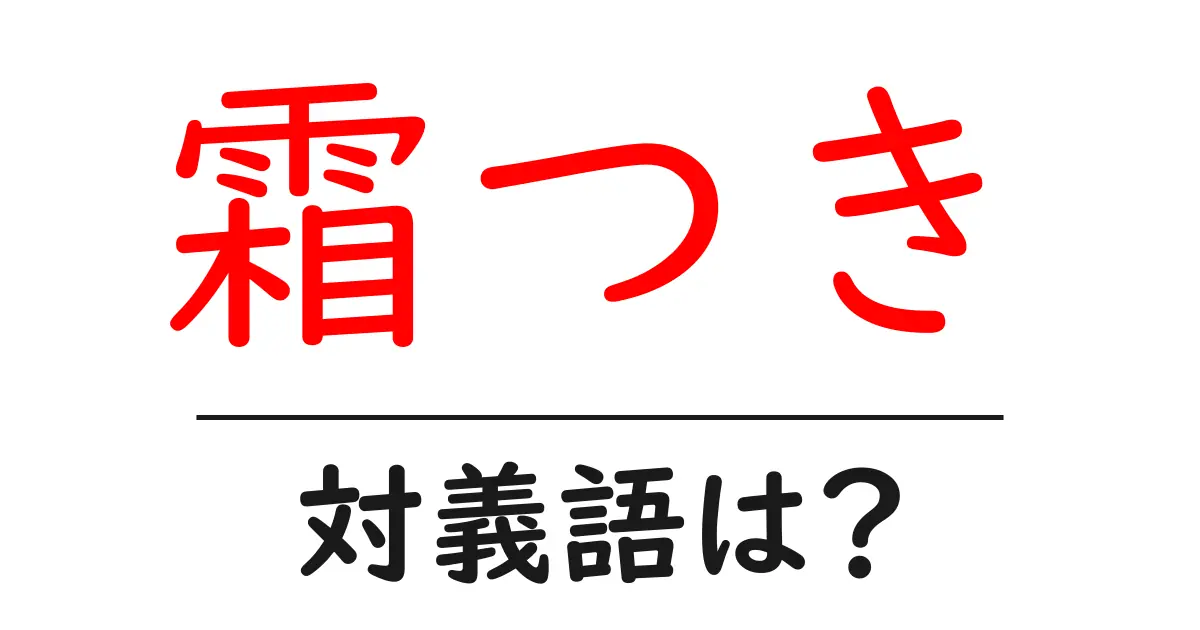 霜つきの対義語・反対語を使用例を交えて分かりやすく解説!