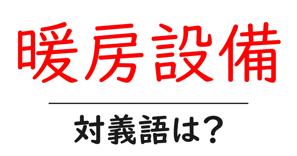 暖房設備の対義語・反対語を使用例を交えて分かりやすく解説!