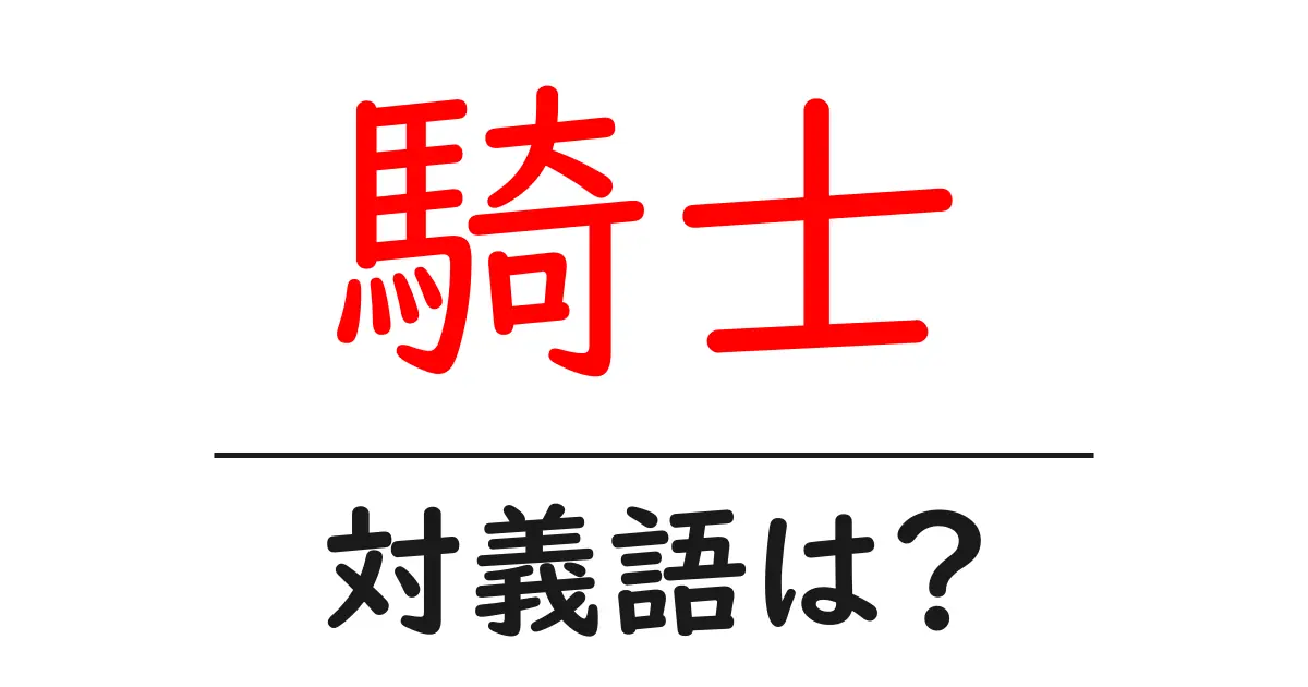 騎士の対義語・反対語を使用例を交えて分かりやすく解説!