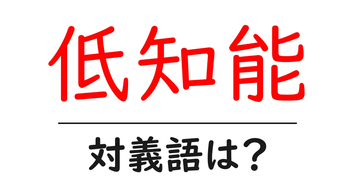 低知能の対義語・反対語を使用例を交えて分かりやすく解説!