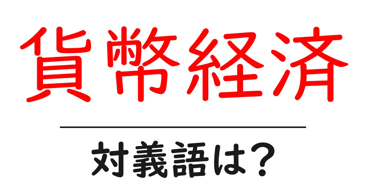貨幣経済の対義語・反対語を使用例を交えて分かりやすく解説！