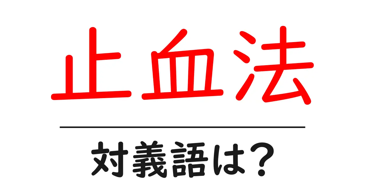止血法の対義語・反対語を使用例を交えて分かりやすく解説!