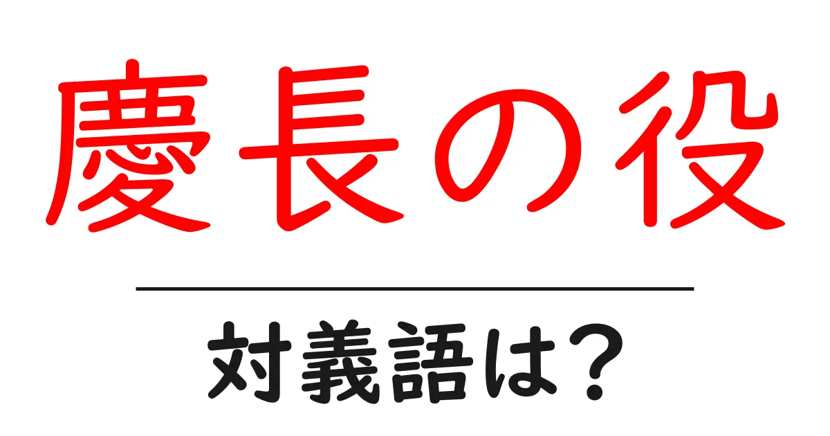 慶長の役の対義語・反対語を使用例を交えて分かりやすく解説!